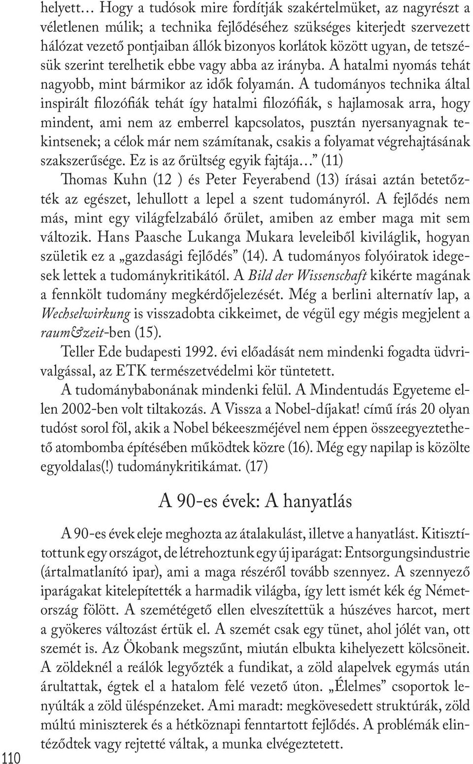 A tudományos technika által inspirált filozófiák tehát így hatalmi filozófiák, s hajlamosak arra, hogy mindent, ami nem az emberrel kapcsolatos, pusztán nyersanyagnak tekintsenek; a célok már nem