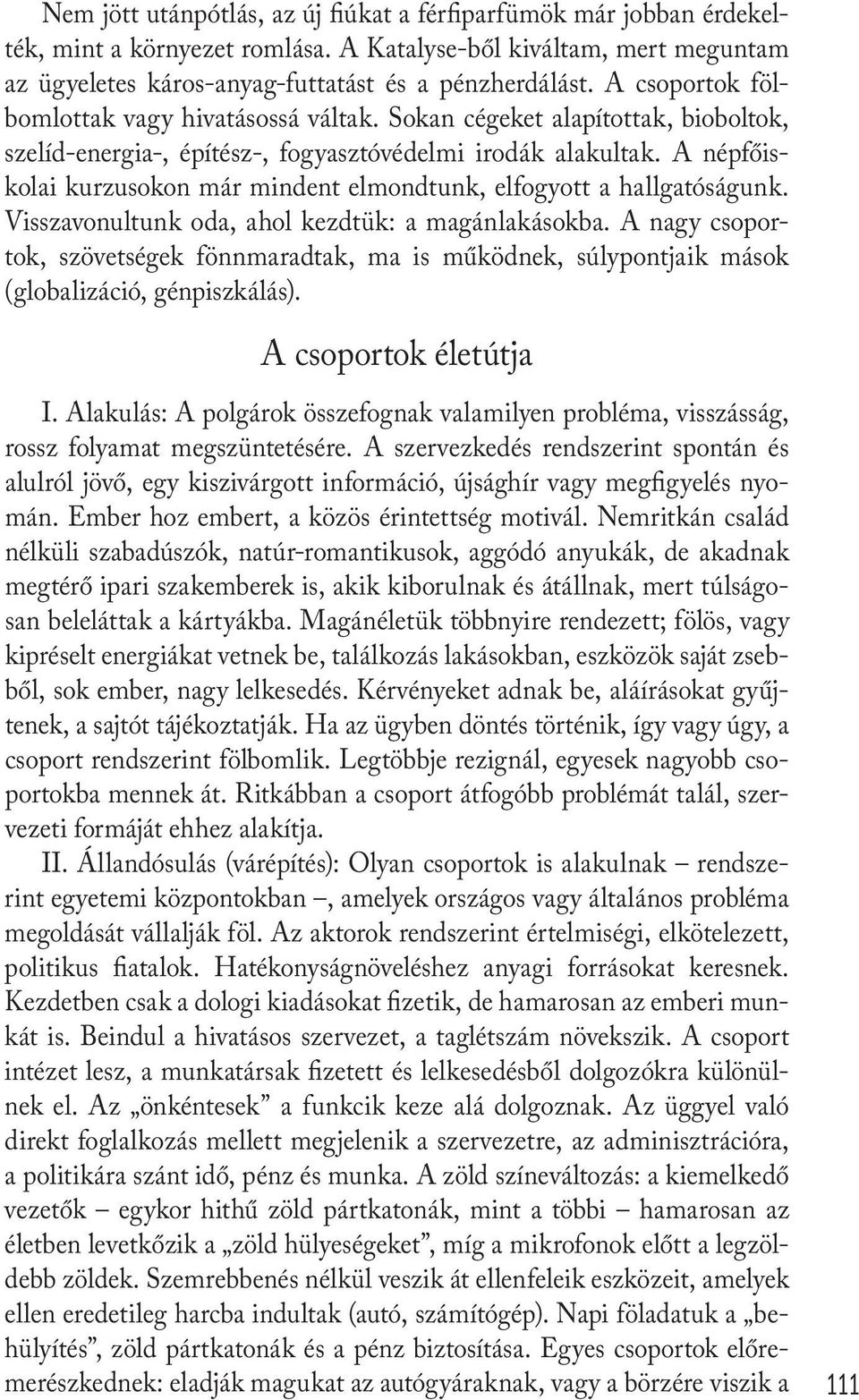 A népfőiskolai kurzusokon már mindent elmondtunk, elfogyott a hallgatóságunk. Visszavonultunk oda, ahol kezdtük: a magánlakásokba.