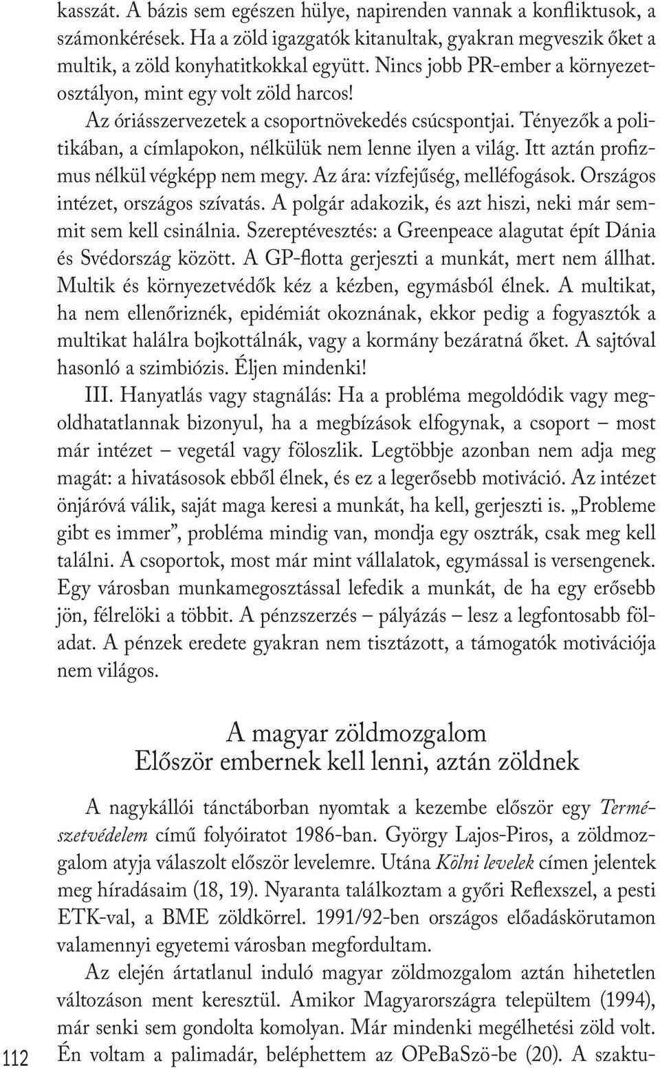 Itt aztán profizmus nélkül végképp nem megy. Az ára: vízfejűség, melléfogások. Országos intézet, országos szívatás. A polgár adakozik, és azt hiszi, neki már semmit sem kell csinálnia.