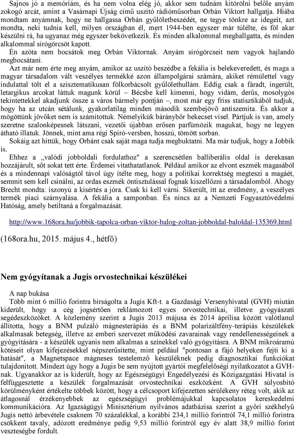 készülni rá, ha ugyanaz még egyszer bekövetkezik. És minden alkalommal meghallgatta, és minden alkalommal sírógörcsöt kapott. Én azóta nem bocsátok meg Orbán Viktornak.