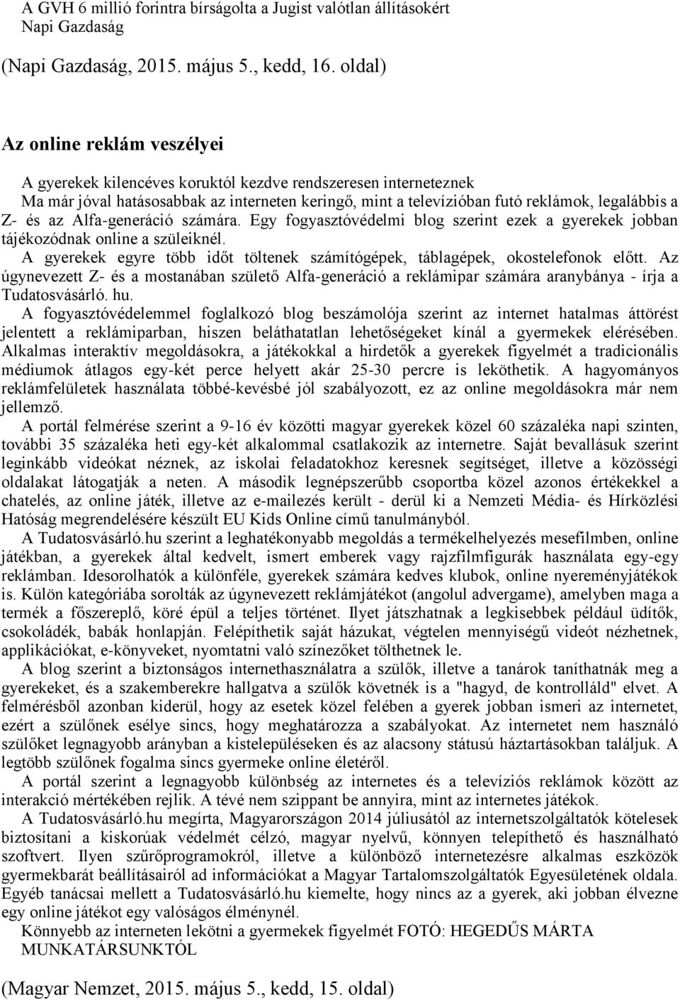 és az Alfa-generáció számára. Egy fogyasztóvédelmi blog szerint ezek a gyerekek jobban tájékozódnak online a szüleiknél.