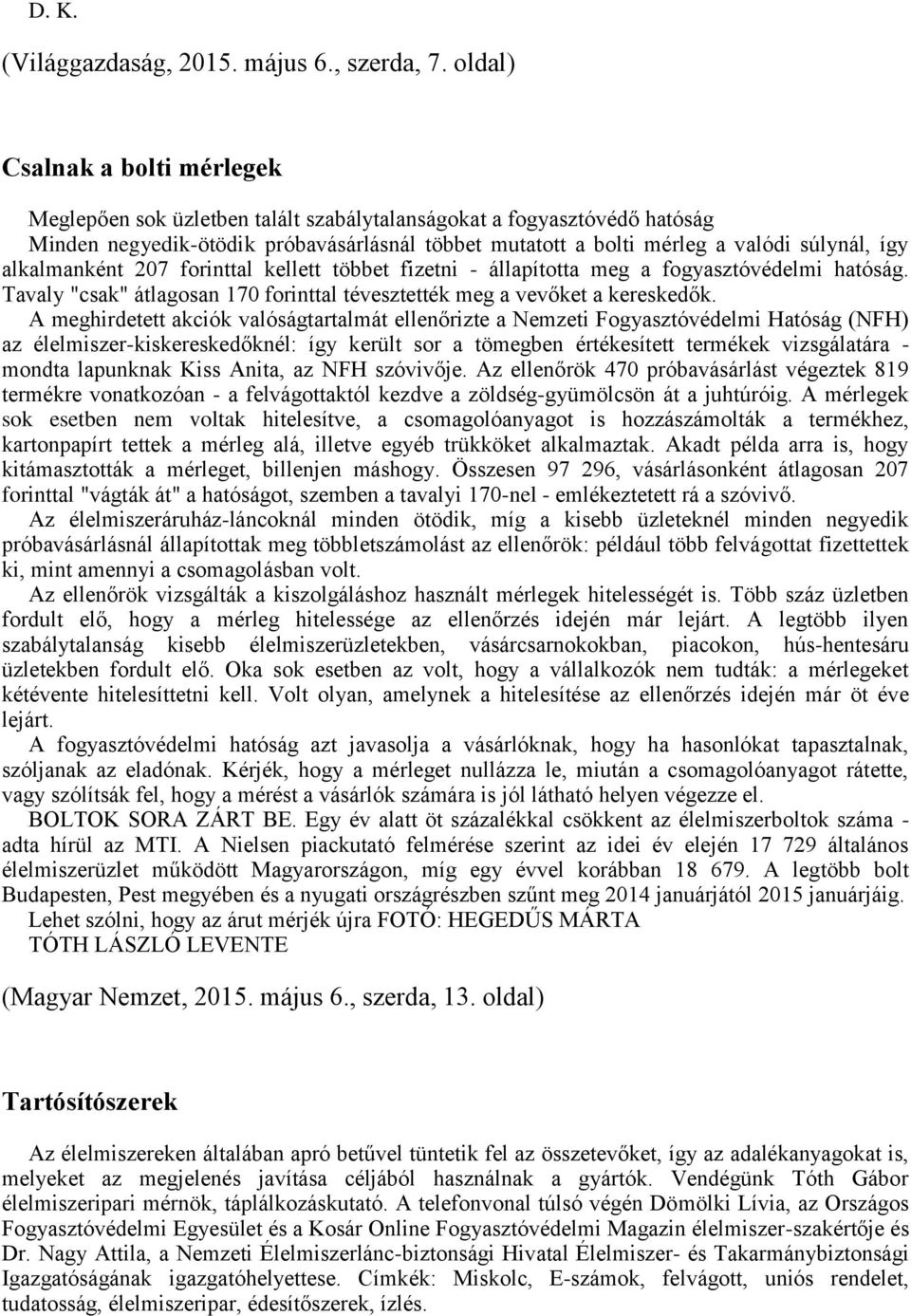 alkalmanként 207 forinttal kellett többet fizetni - állapította meg a fogyasztóvédelmi hatóság. Tavaly "csak" átlagosan 170 forinttal tévesztették meg a vevőket a kereskedők.