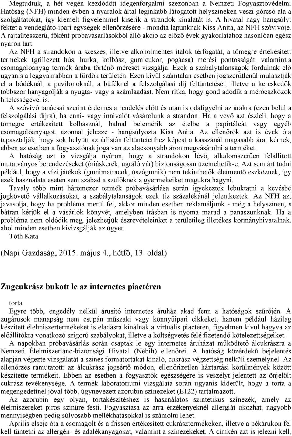 A rajtaütésszerű, főként próbavásárlásokból álló akció az előző évek gyakorlatához hasonlóan egész nyáron tart.