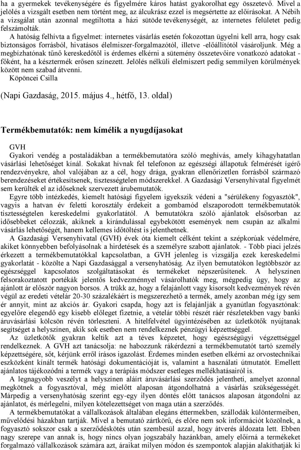 A hatóság felhívta a figyelmet: internetes vásárlás esetén fokozottan ügyelni kell arra, hogy csak biztonságos forrásból, hivatásos élelmiszer-forgalmazótól, illetve -előállítótól vásároljunk.