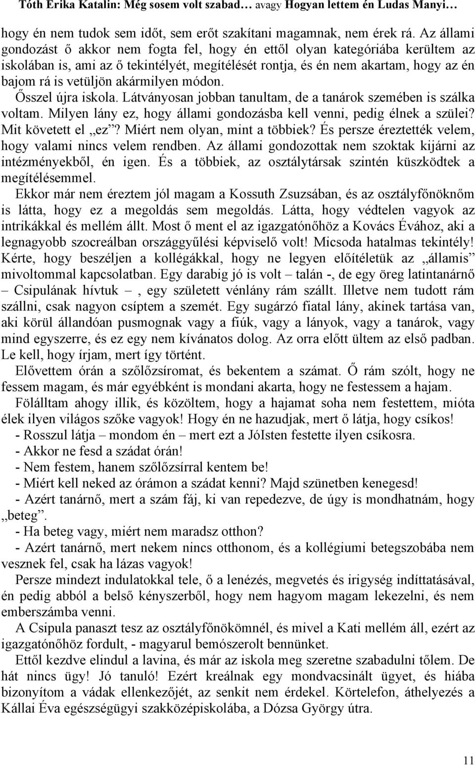 akármilyen módon. Ősszel újra iskola. Látványosan jobban tanultam, de a tanárok szemében is szálka voltam. Milyen lány ez, hogy állami gondozásba kell venni, pedig élnek a szülei? Mit követett el ez?