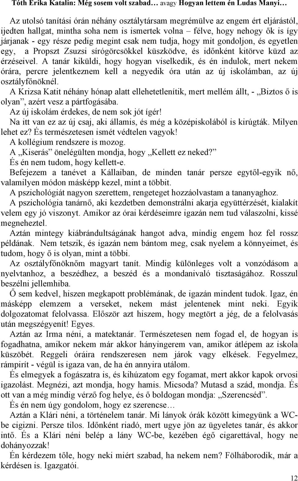 A tanár kiküldi, hogy hogyan viselkedik, és én indulok, mert nekem órára, percre jelentkeznem kell a negyedik óra után az új iskolámban, az új osztályfőnöknél.