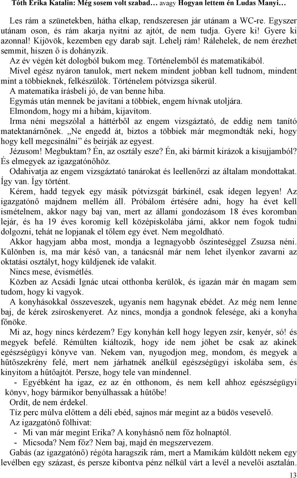 Mivel egész nyáron tanulok, mert nekem mindent jobban kell tudnom, mindent mint a többieknek, felkészülök. Történelem pótvizsga sikerül. A matematika írásbeli jó, de van benne hiba.