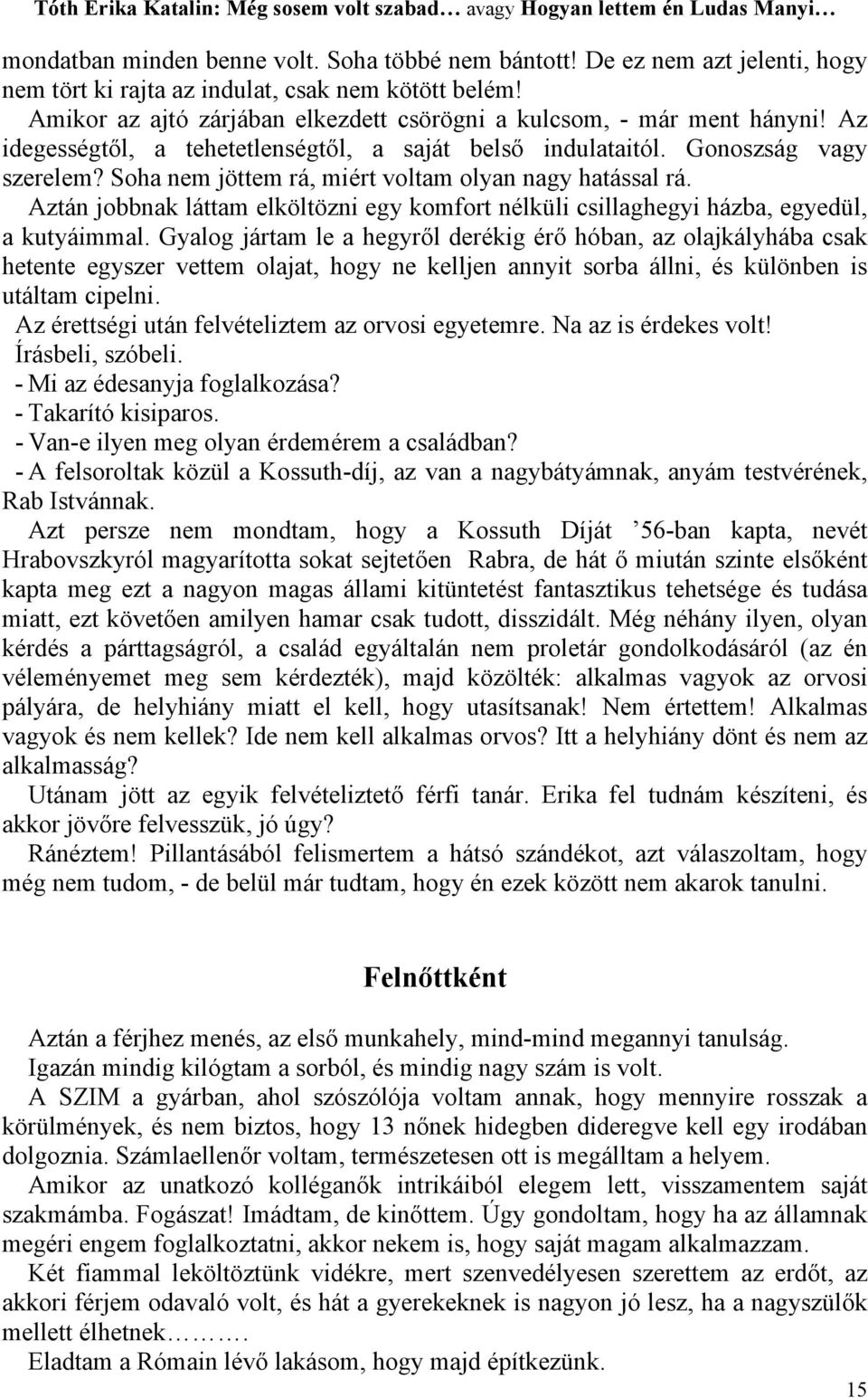 Soha nem jöttem rá, miért voltam olyan nagy hatással rá. Aztán jobbnak láttam elköltözni egy komfort nélküli csillaghegyi házba, egyedül, a kutyáimmal.