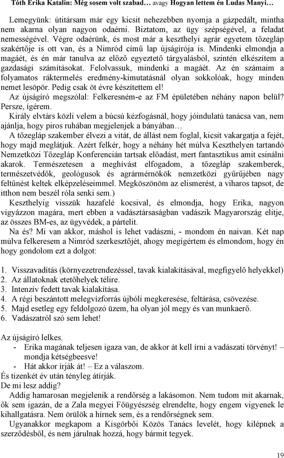 Mindenki elmondja a magáét, és én már tanulva az előző egyeztető tárgyalásból, szintén elkészítem a gazdasági számításokat. Felolvassuk, mindenki a magáét.