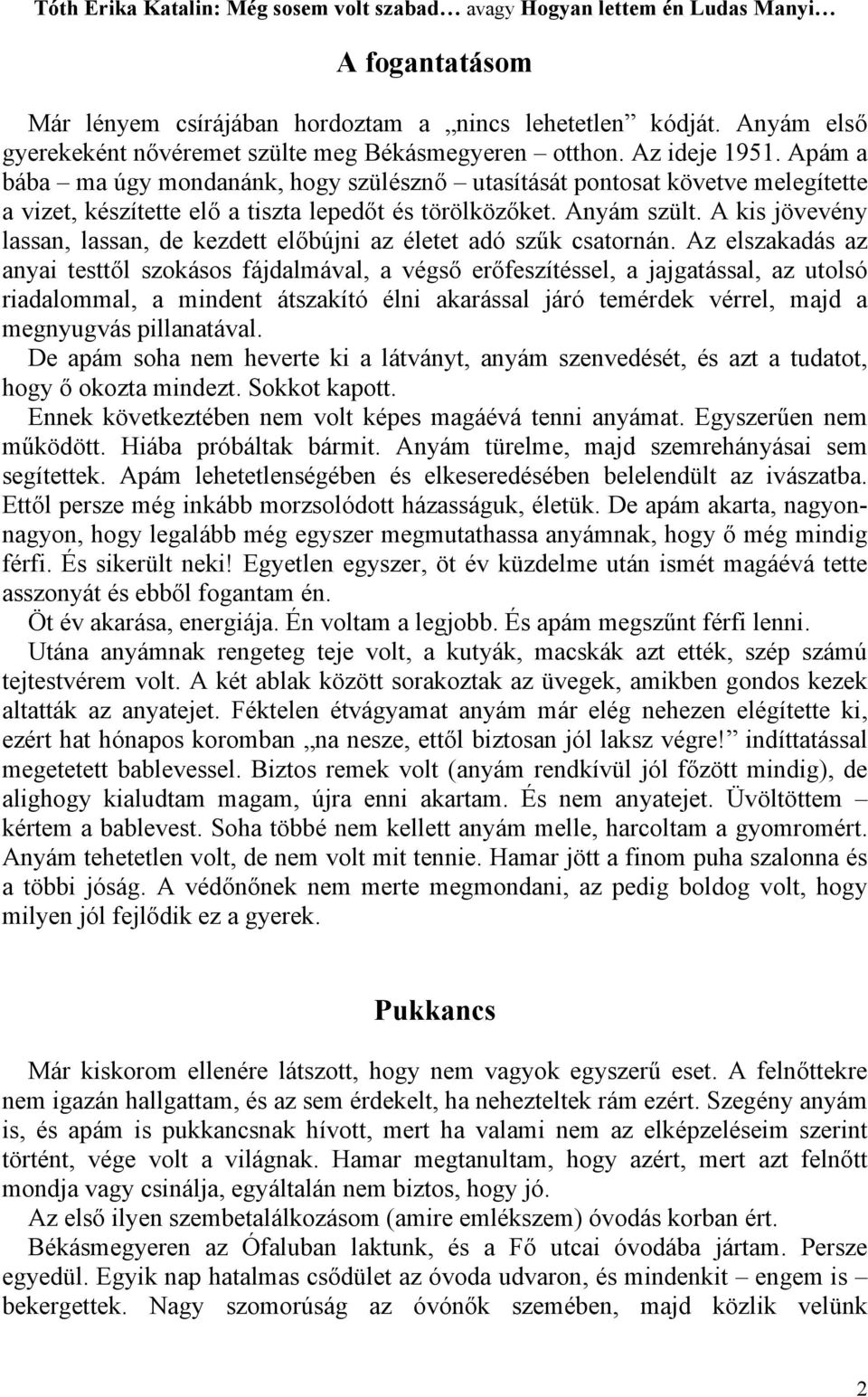 A kis jövevény lassan, lassan, de kezdett előbújni az életet adó szűk csatornán.