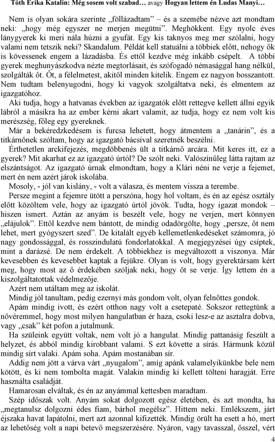 A többi gyerek meghunyászkodva nézte megtorlásait, és szófogadó némasággal hang nélkül, szolgálták őt. Őt, a félelmetest, akitől minden kitelik. Engem ez nagyon bosszantott.