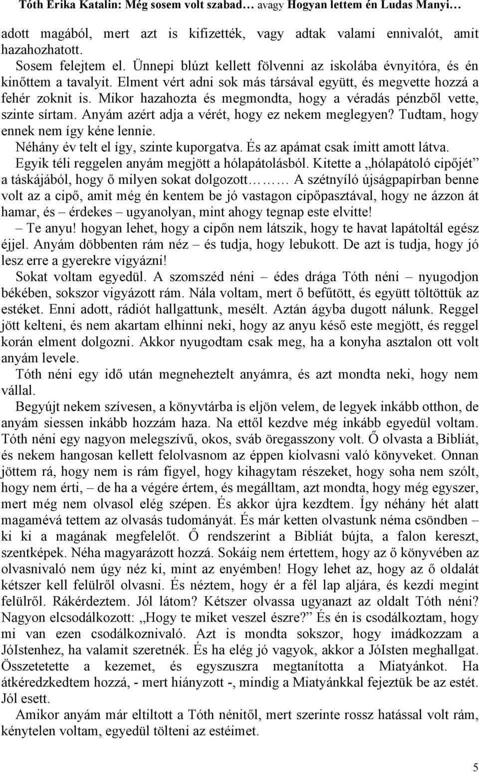 Anyám azért adja a vérét, hogy ez nekem meglegyen? Tudtam, hogy ennek nem így kéne lennie. Néhány év telt el így, szinte kuporgatva. És az apámat csak imitt amott látva.