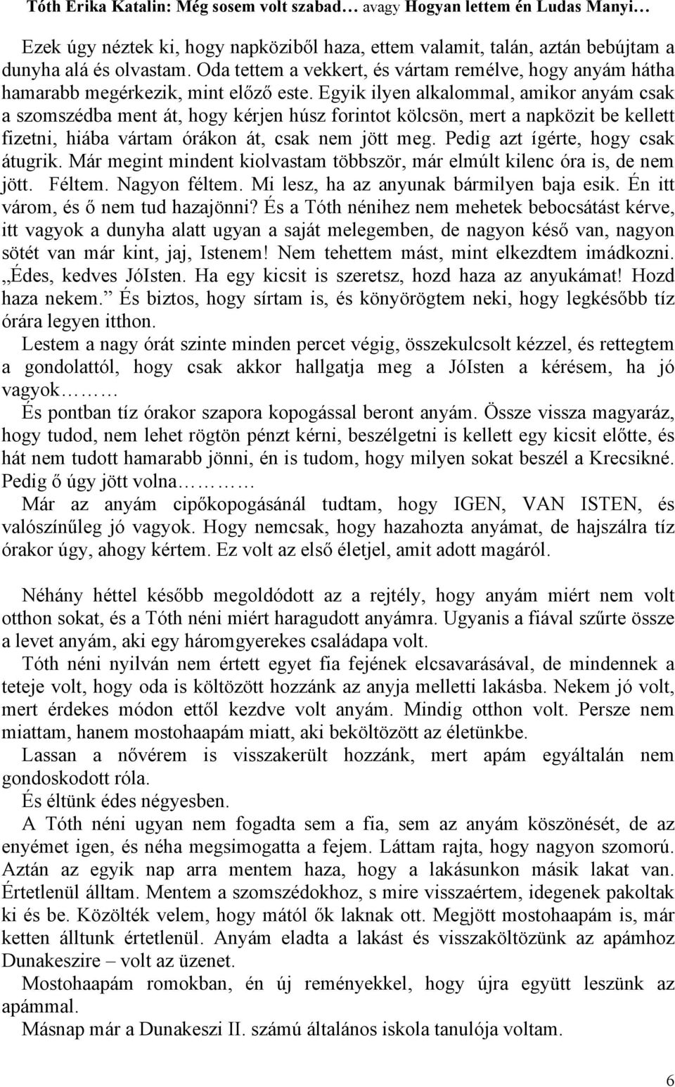 Pedig azt ígérte, hogy csak átugrik. Már megint mindent kiolvastam többször, már elmúlt kilenc óra is, de nem jött. Féltem. Nagyon féltem. Mi lesz, ha az anyunak bármilyen baja esik.