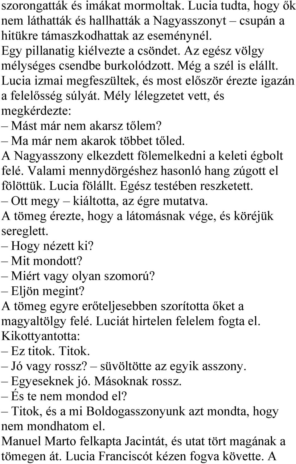 Mély lélegzetet vett, és megkérdezte: Mást már nem akarsz tőlem? Ma már nem akarok többet tőled. A Nagyasszony elkezdett fölemelkedni a keleti égbolt felé.