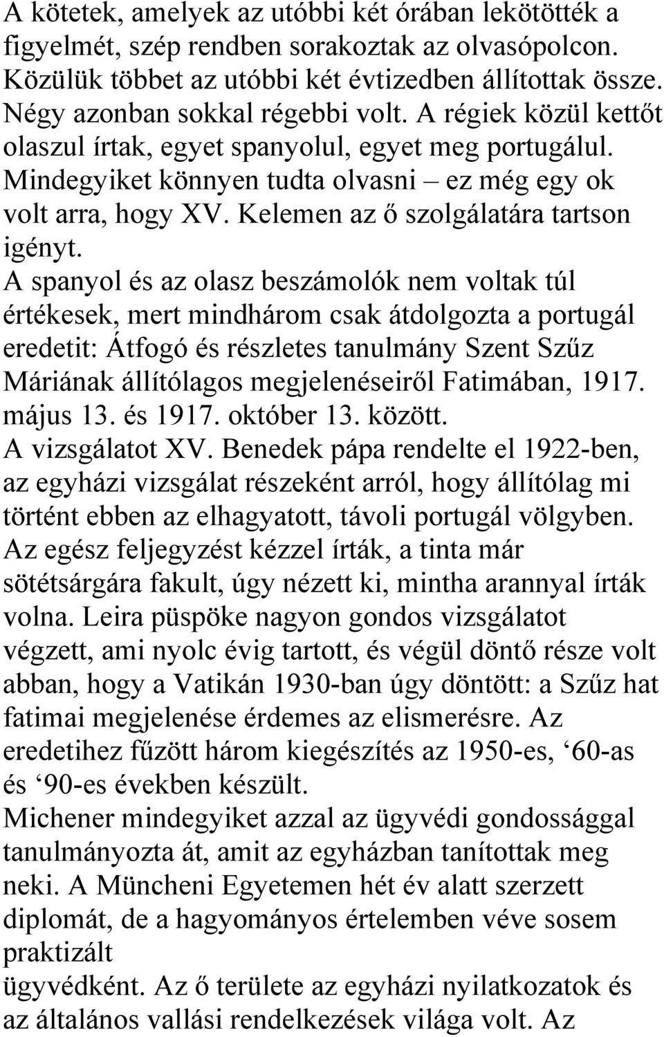 A spanyol és az olasz beszámolók nem voltak túl értékesek, mert mindhárom csak átdolgozta a portugál eredetit: Átfogó és részletes tanulmány Szent Szűz Máriának állítólagos megjelenéseiről Fatimában,