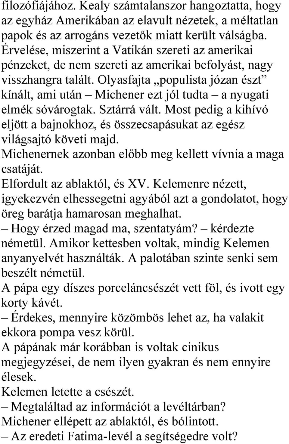 Olyasfajta populista józan észt kínált, ami után Michener ezt jól tudta a nyugati elmék sóvárogtak. Sztárrá vált.