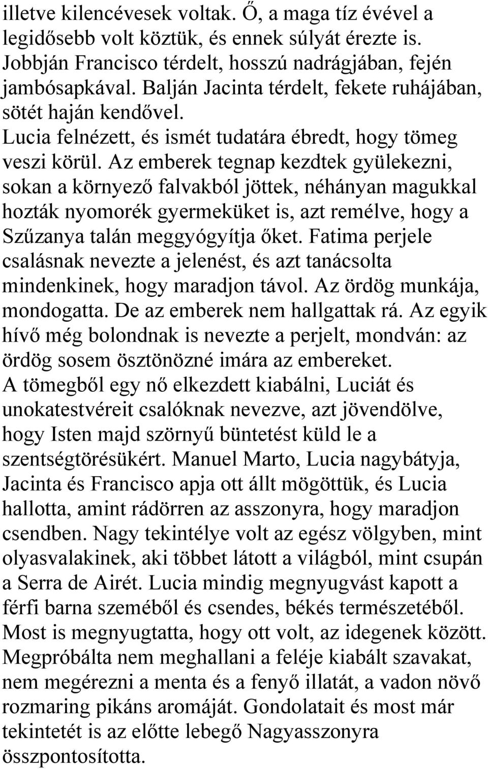 Az emberek tegnap kezdtek gyülekezni, sokan a környező falvakból jöttek, néhányan magukkal hozták nyomorék gyermeküket is, azt remélve, hogy a Szűzanya talán meggyógyítja őket.