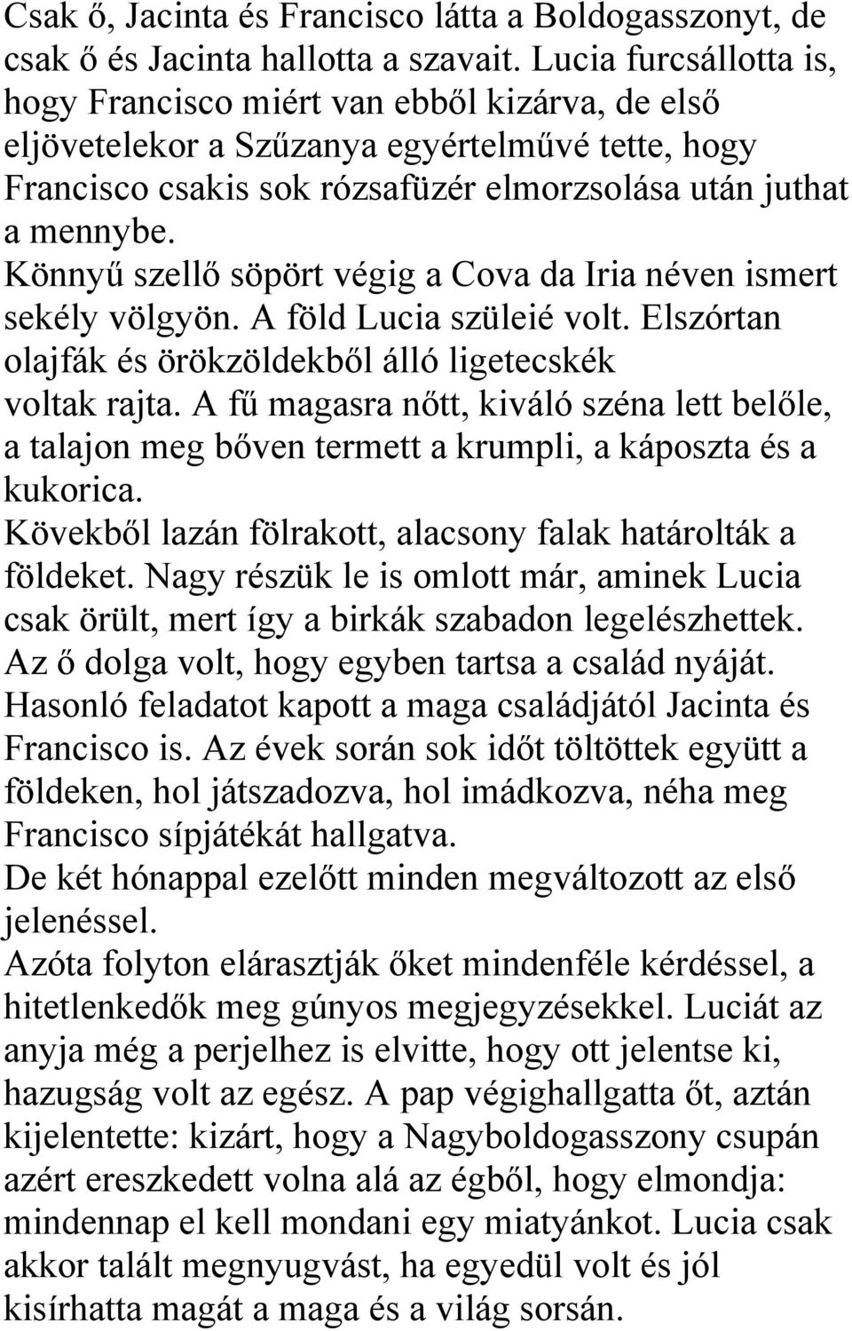 Könnyű szellő söpört végig a Cova da Iria néven ismert sekély völgyön. A föld Lucia szüleié volt. Elszórtan olajfák és örökzöldekből álló ligetecskék voltak rajta.