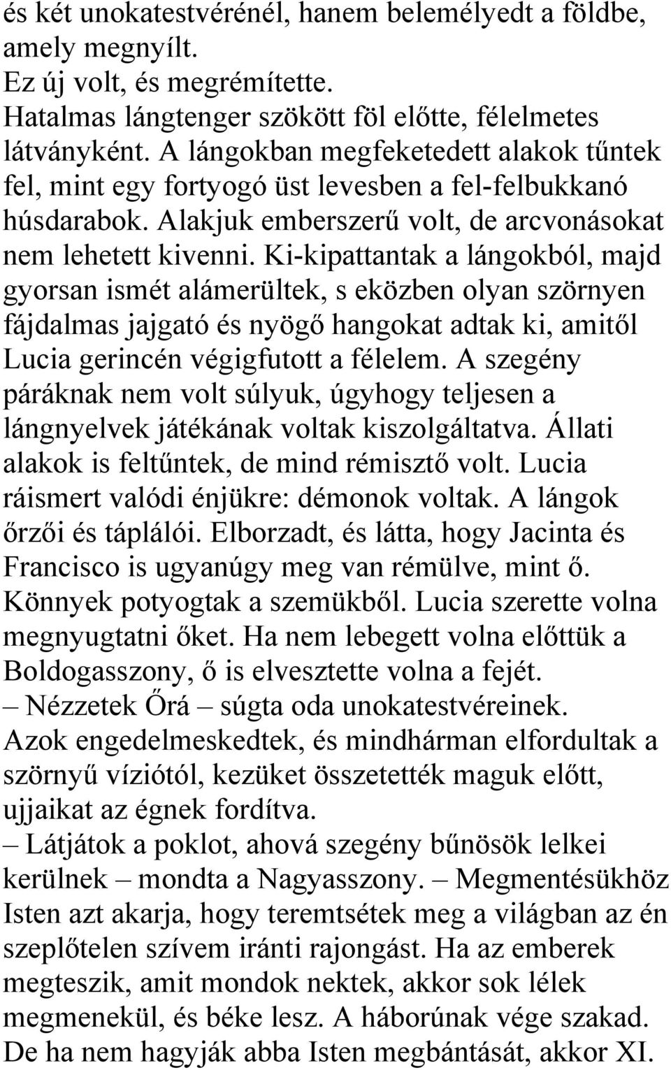 Ki-kipattantak a lángokból, majd gyorsan ismét alámerültek, s eközben olyan szörnyen fájdalmas jajgató és nyögő hangokat adtak ki, amitől Lucia gerincén végigfutott a félelem.