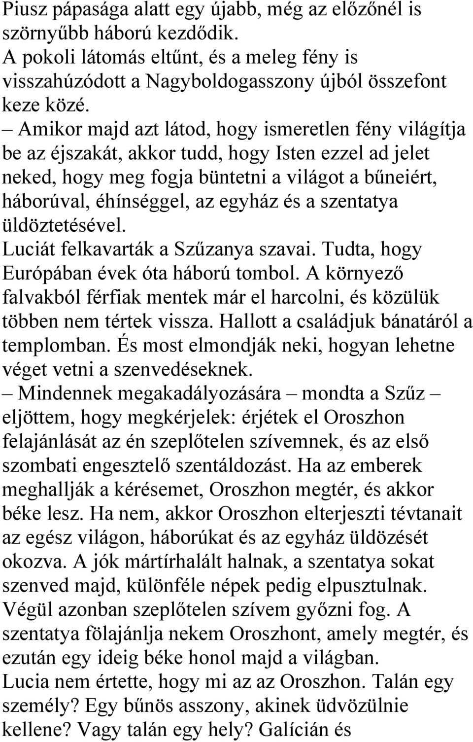 szentatya üldöztetésével. Luciát felkavarták a Szűzanya szavai. Tudta, hogy Európában évek óta háború tombol. A környező falvakból férfiak mentek már el harcolni, és közülük többen nem tértek vissza.