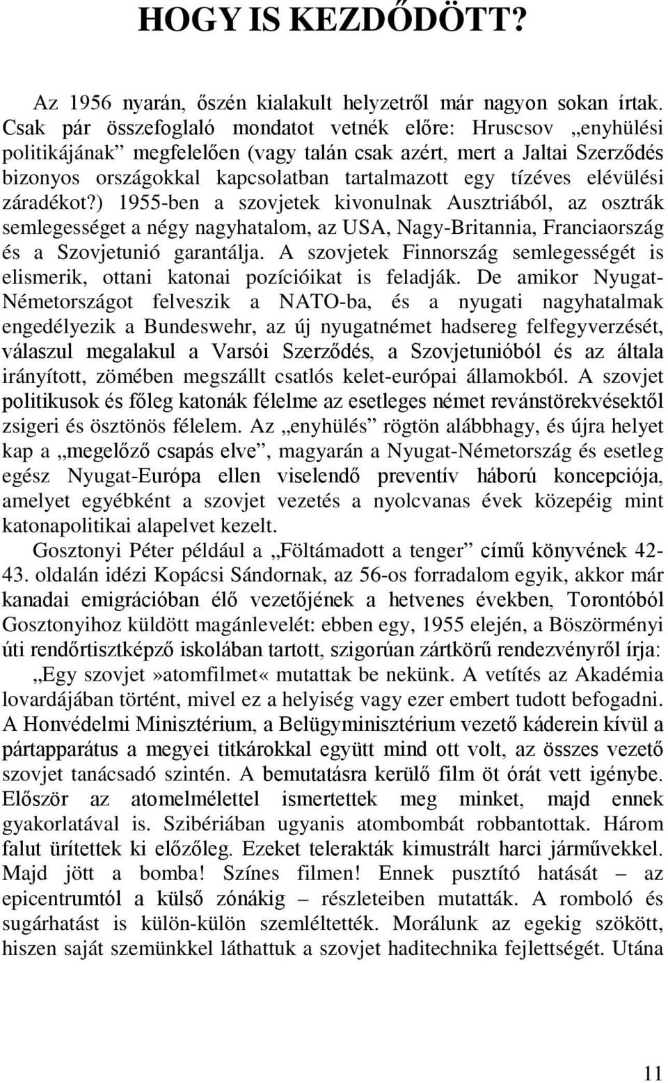 elévülési záradékot?) 1955-ben a szovjetek kivonulnak Ausztriából, az osztrák semlegességet a négy nagyhatalom, az USA, Nagy-Britannia, Franciaország és a Szovjetunió garantálja.