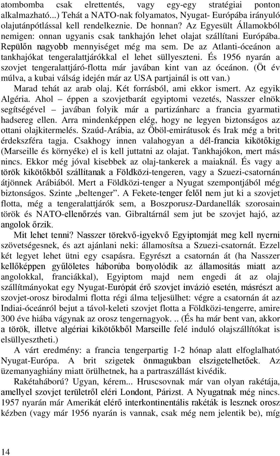 De az Atlanti-óceánon a tankhajókat tengeralattjárókkal el lehet süllyeszteni. És 1956 nyarán a szovjet tengeralattjáró-flotta már javában kint van az óceánon.