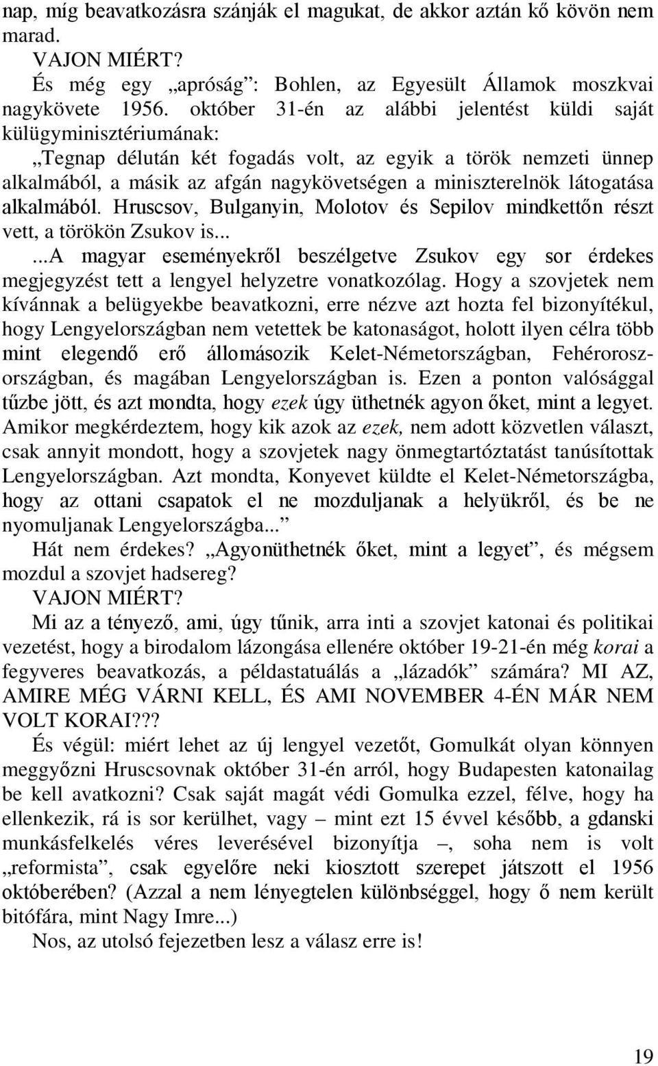 látogatása alkalmából. Hruscsov, Bulganyin, Molotov és Sepilov mindkettőn részt vett, a törökön Zsukov is.