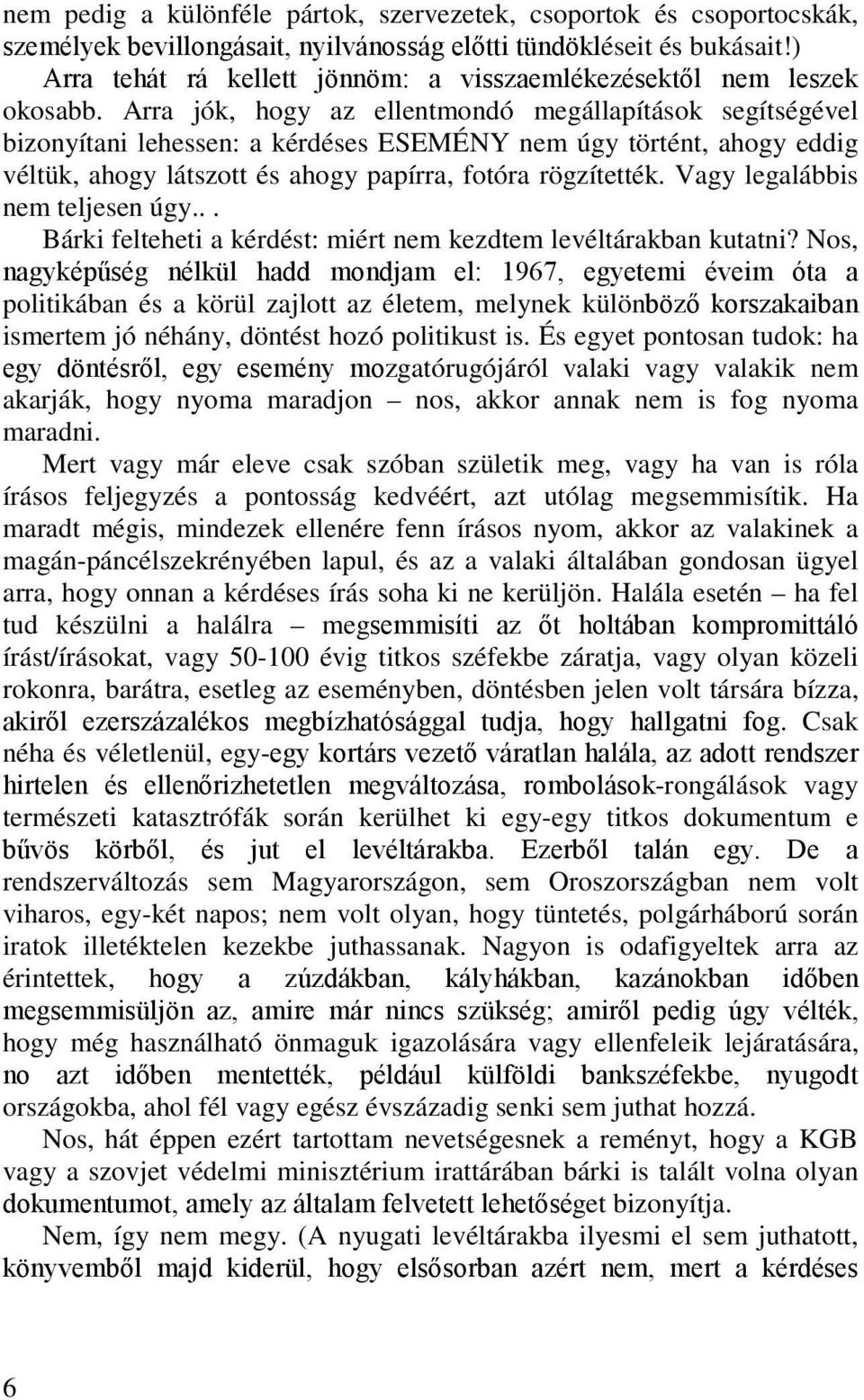 Arra jók, hogy az ellentmondó megállapítások segítségével bizonyítani lehessen: a kérdéses ESEMÉNY nem úgy történt, ahogy eddig véltük, ahogy látszott és ahogy papírra, fotóra rögzítették.