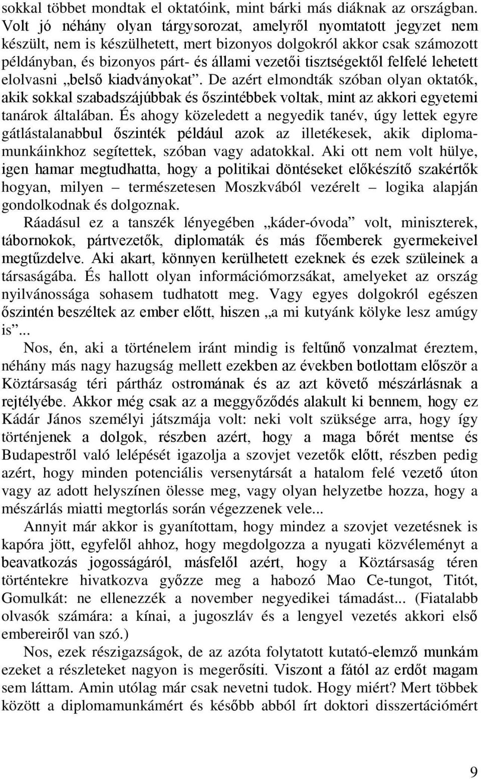 tisztségektől felfelé lehetett elolvasni belső kiadványokat. De azért elmondták szóban olyan oktatók, akik sokkal szabadszájúbbak és őszintébbek voltak, mint az akkori egyetemi tanárok általában.