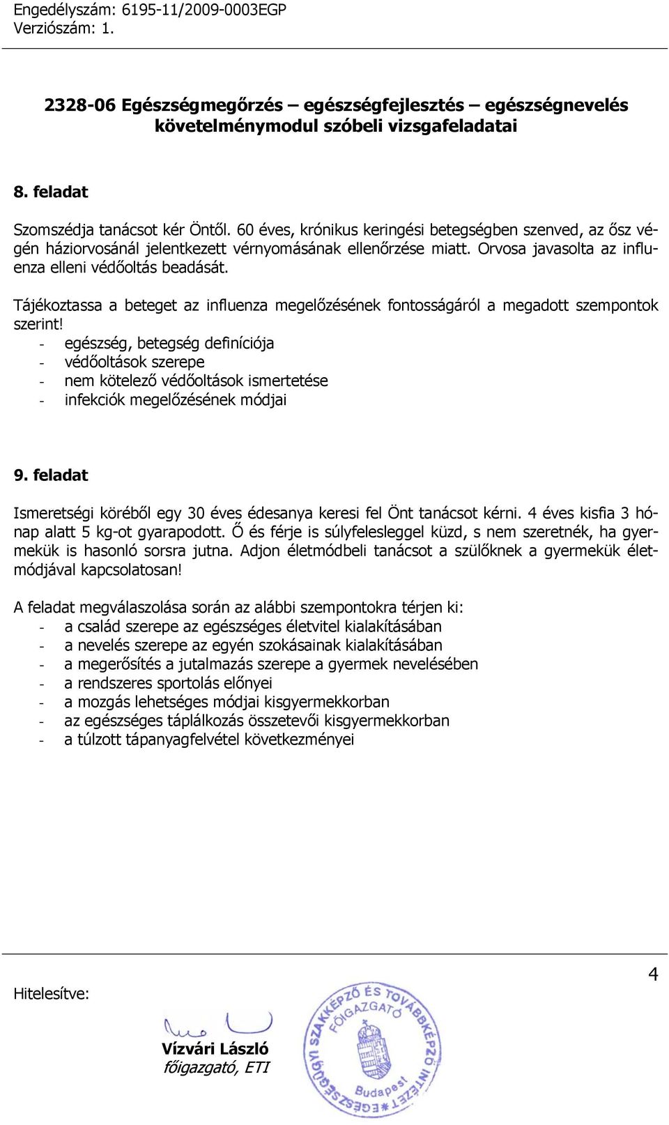 - egészség, betegség definíciója - védőoltások szerepe - nem kötelező védőoltások ismertetése - infekciók megelőzésének módjai 9.