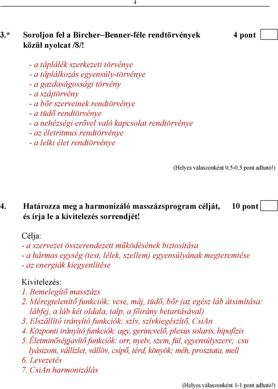 kapcsolat rendtörvénye - az életritmus rendtörvénye - a lelki élet rendtörvénye 4. Határozza meg a harmonizáló masszázsprogram célját, 10 pont és írja le a kivitelezés sorrendjét!