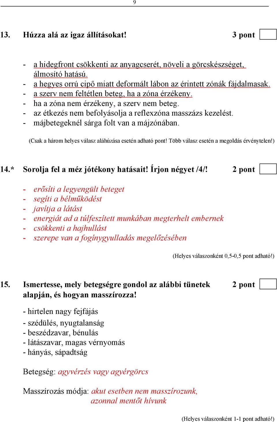 - májbetegeknél sárga folt van a májzónában. (Csak a három helyes válasz aláhúzása esetén adható pont! Több válasz esetén a megoldás érvénytelen!) 14.* Sorolja fel a méz jótékony hatásait!