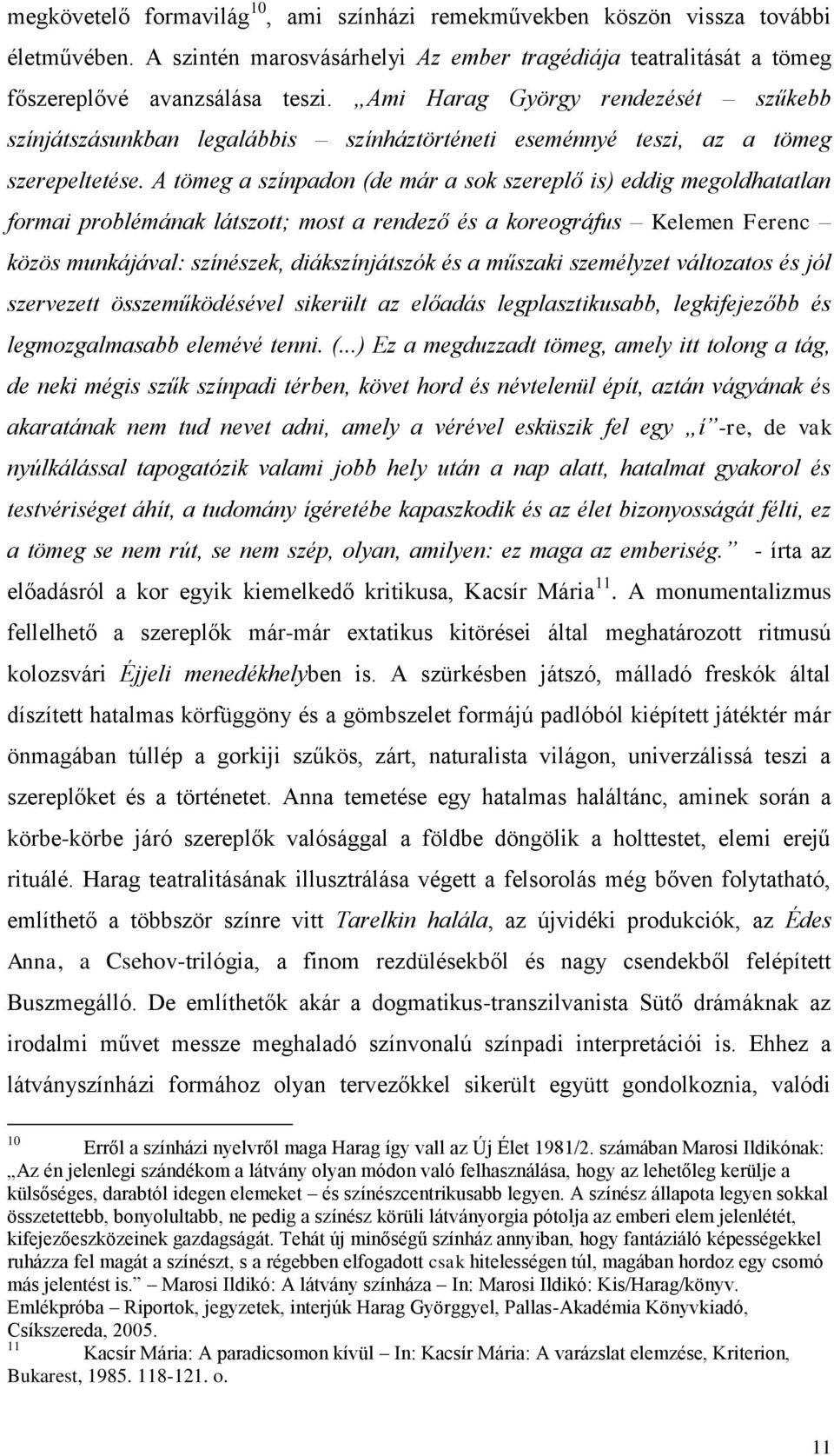 A tömeg a színpadon (de már a sok szereplő is) eddig megoldhatatlan formai problémának látszott; most a rendező és a koreográfus Kelemen Ferenc közös munkájával: színészek, diákszínjátszók és a