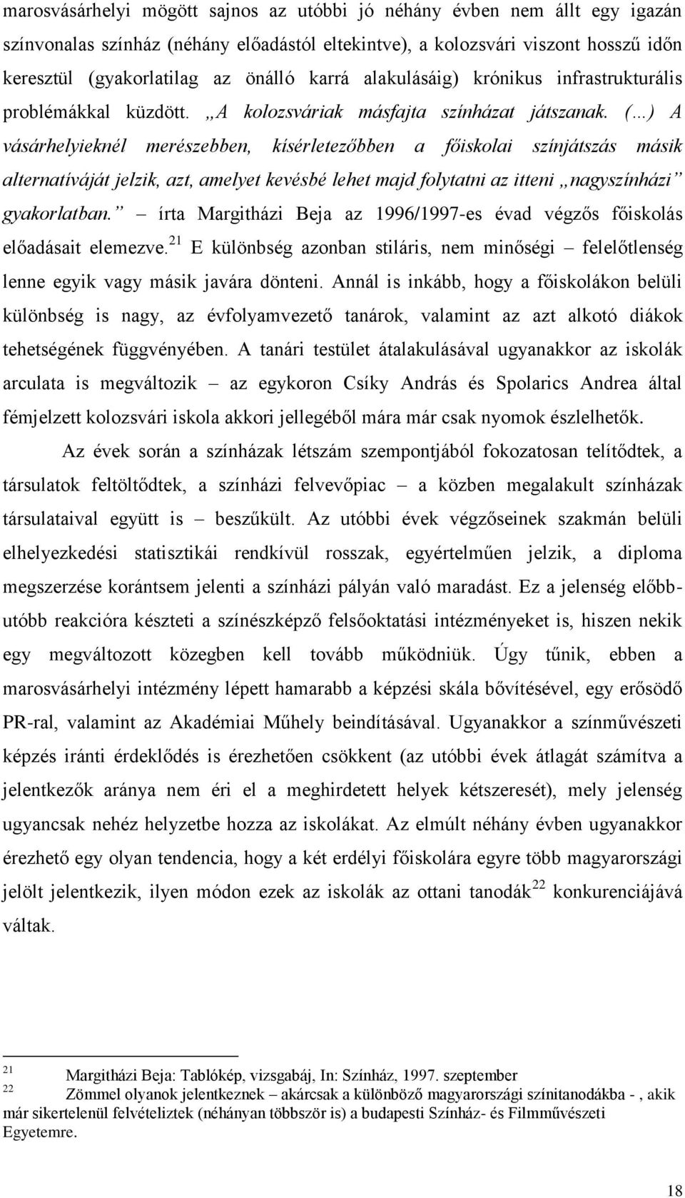 ( ) A vásárhelyieknél merészebben, kísérletezőbben a főiskolai színjátszás másik alternatíváját jelzik, azt, amelyet kevésbé lehet majd folytatni az itteni nagyszínházi gyakorlatban.