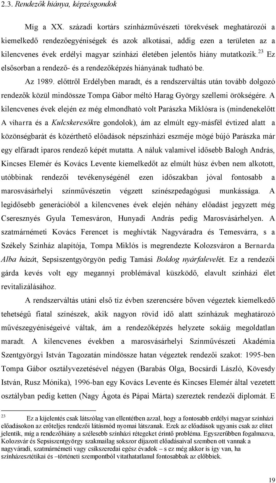 hiány mutatkozik. 23 Ez elsősorban a rendező- és a rendezőképzés hiányának tudható be. Az 1989.