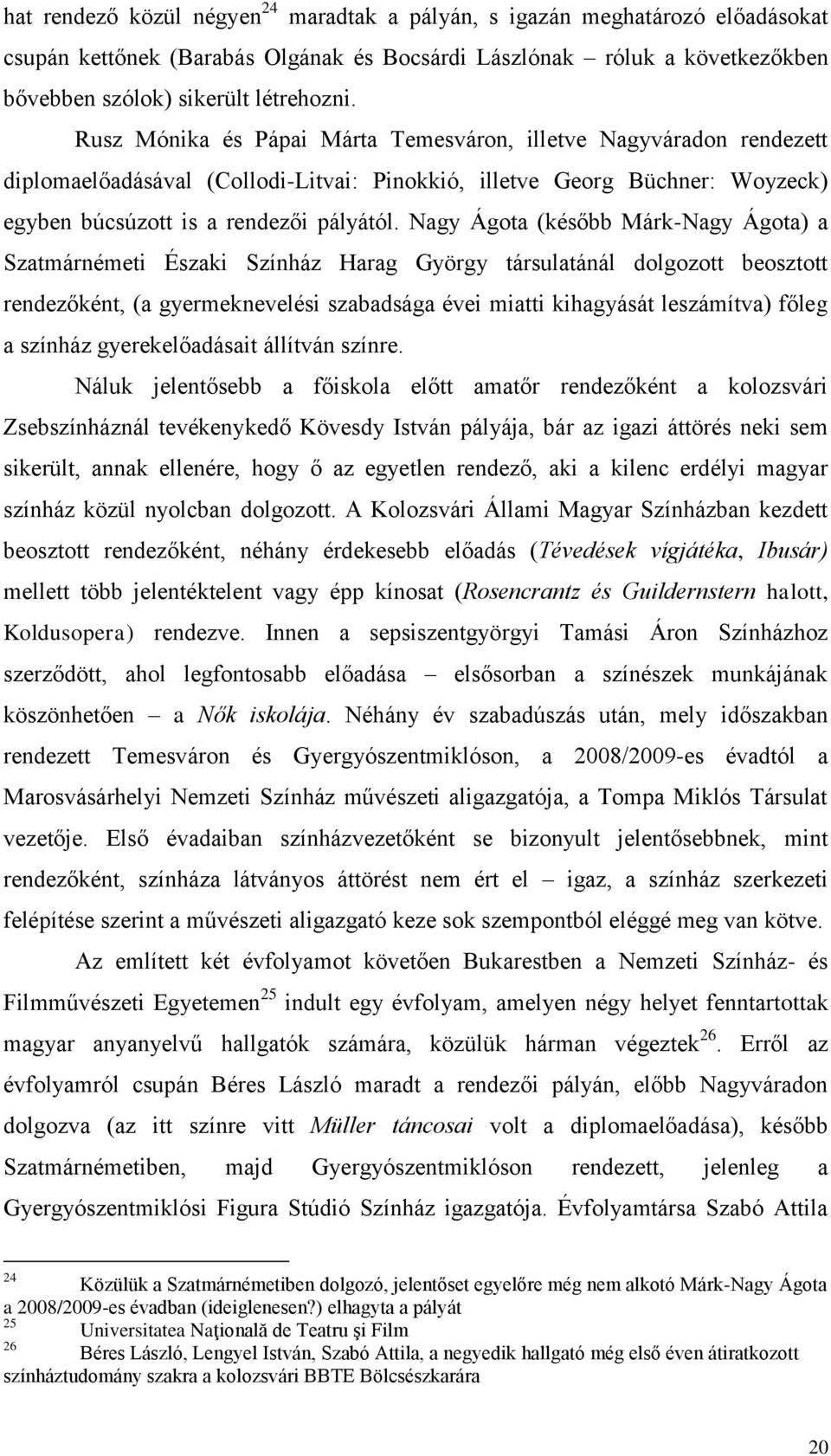 Nagy Ágota (később Márk-Nagy Ágota) a Szatmárnémeti Északi Színház Harag György társulatánál dolgozott beosztott rendezőként, (a gyermeknevelési szabadsága évei miatti kihagyását leszámítva) főleg a