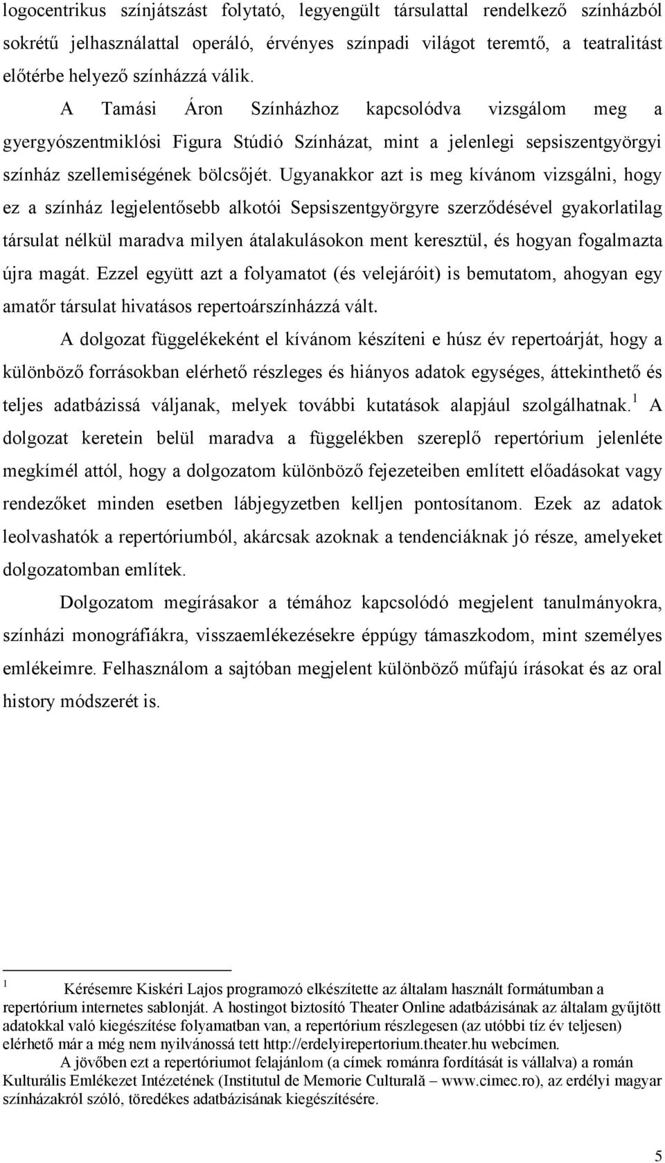 Ugyanakkor azt is meg kívánom vizsgálni, hogy ez a színház legjelentősebb alkotói Sepsiszentgyörgyre szerződésével gyakorlatilag társulat nélkül maradva milyen átalakulásokon ment keresztül, és