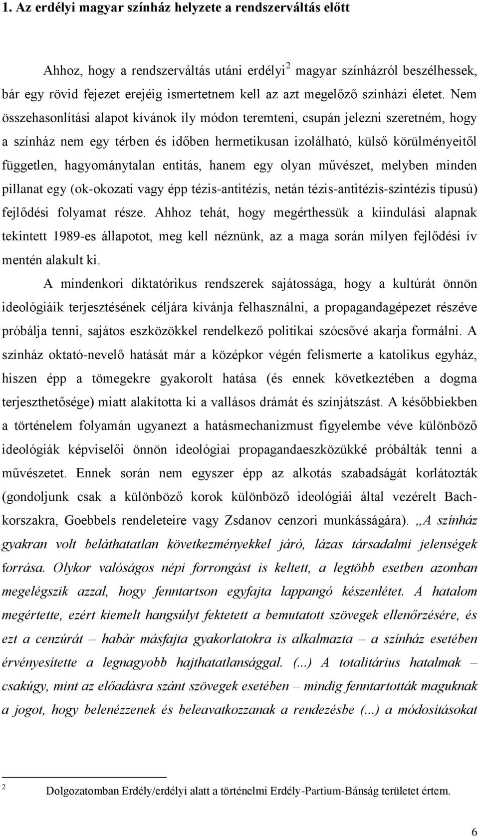 Nem összehasonlítási alapot kívánok ily módon teremteni, csupán jelezni szeretném, hogy a színház nem egy térben és időben hermetikusan izolálható, külső körülményeitől független, hagyománytalan