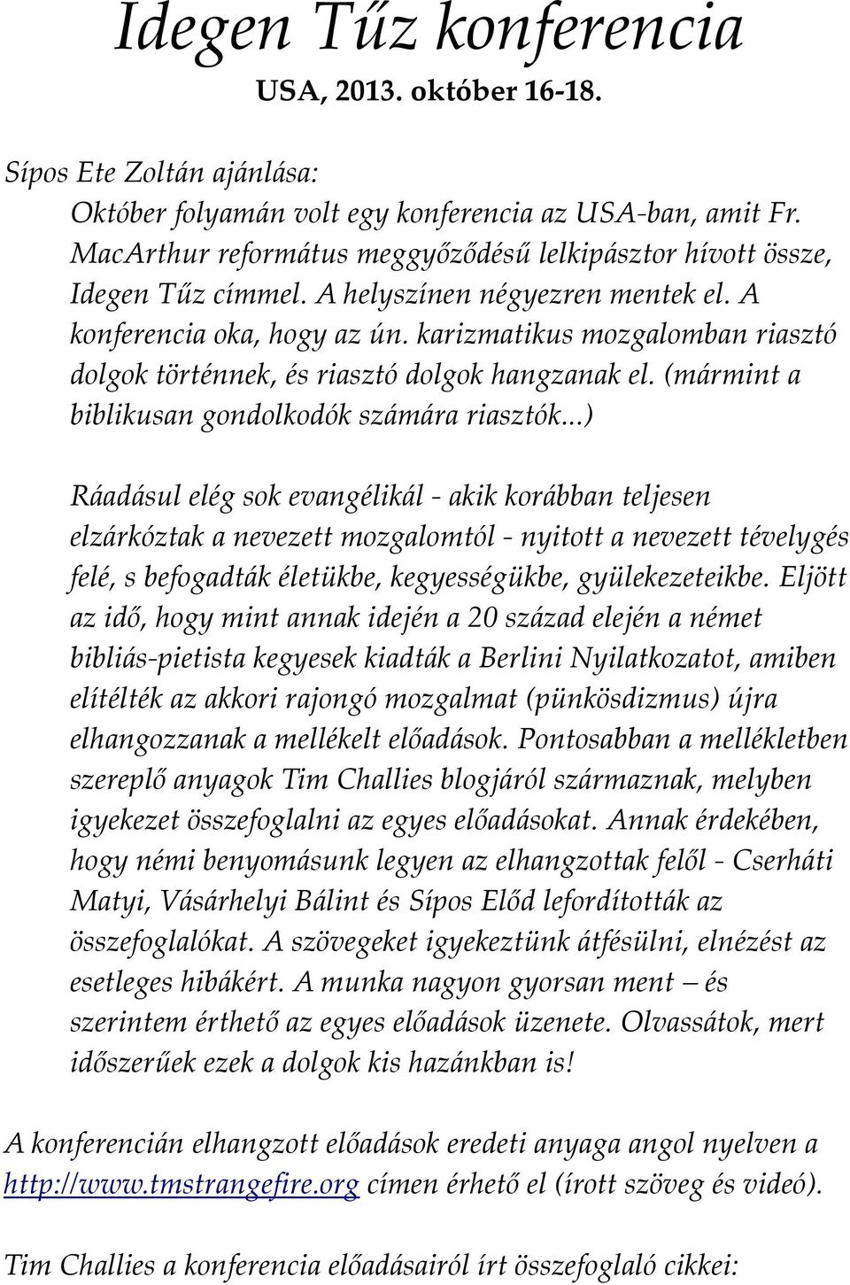 karizmatikus mozgalomban riasztó dolgok történnek, és riasztó dolgok hangzanak el. (mármint a biblikusan gondolkodók számára riasztók.