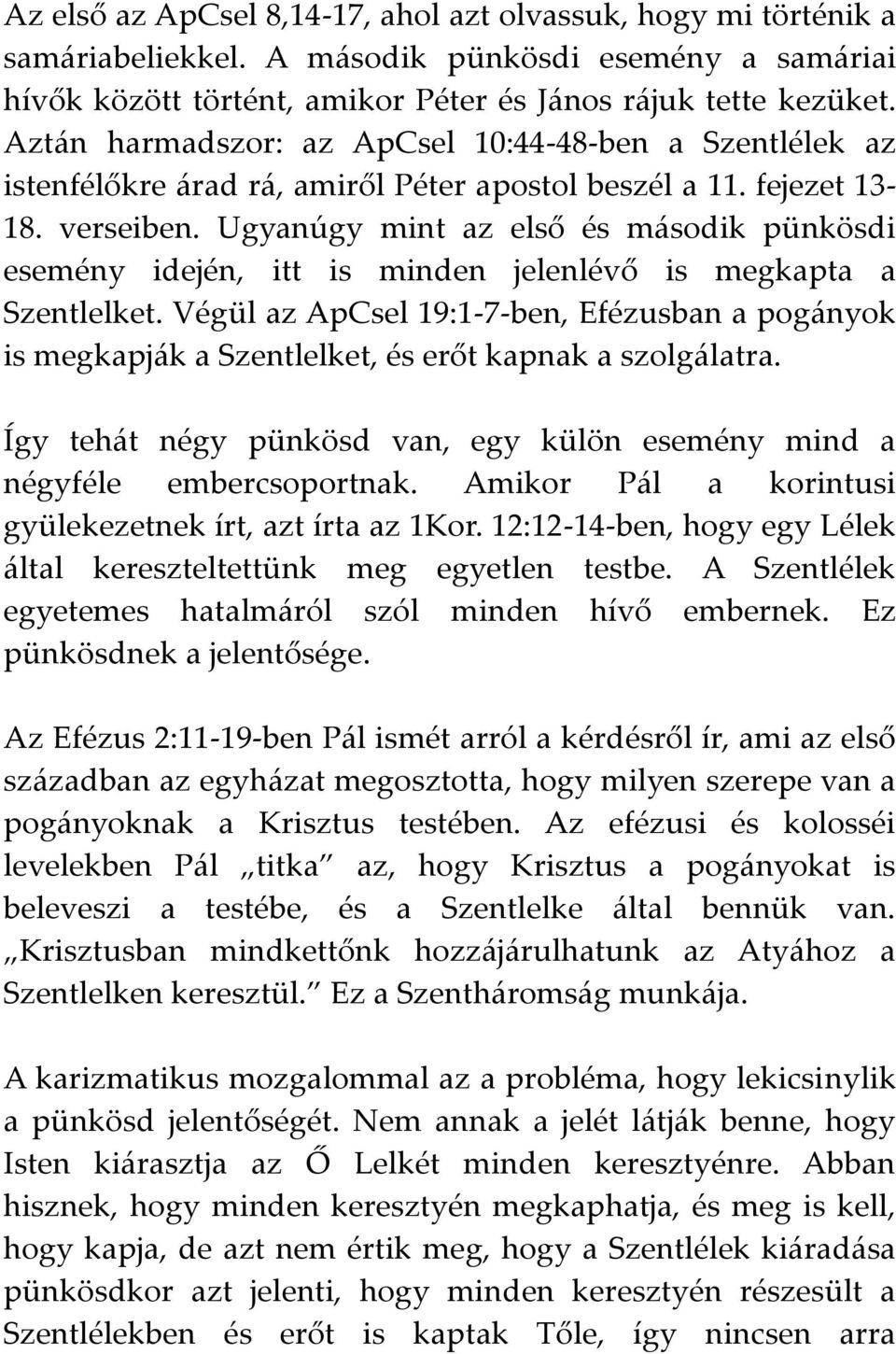 Ugyanúgy mint az első és második pünkösdi esemény idején, itt is minden jelenlévő is megkapta a Szentlelket.