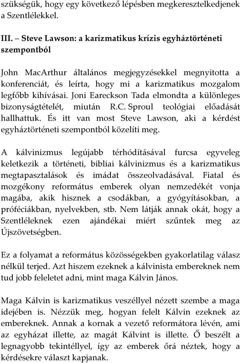 Joni Eareckson Tada elmondta a különleges bizonyságtételét, miután R.C. Sproul teológiai előadását hallhattuk. És itt van most Steve Lawson, aki a kérdést egyháztörténeti szempontból közelíti meg.