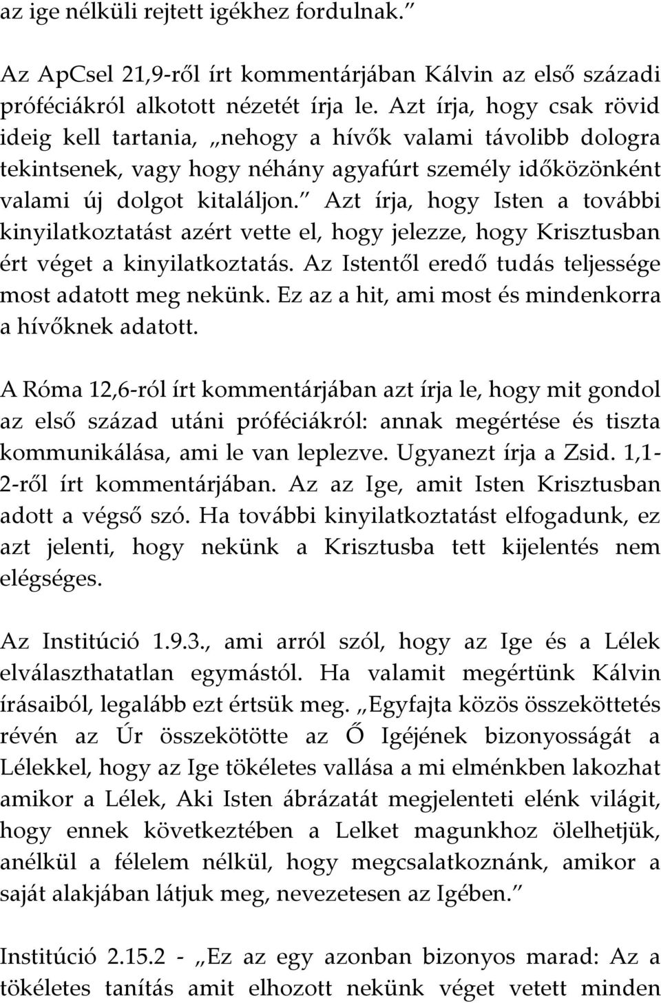 Azt írja, hogy Isten a további kinyilatkoztatást azért vette el, hogy jelezze, hogy Krisztusban ért véget a kinyilatkoztatás. Az Istentől eredő tudás teljessége most adatott meg nekünk.