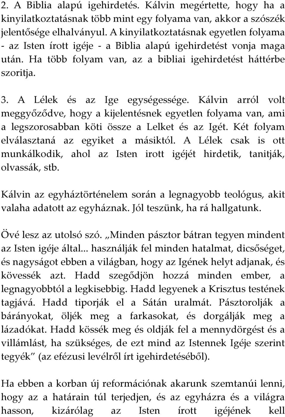 A Lélek és az Ige egységessége. Kálvin arról volt meggyőződve, hogy a kijelentésnek egyetlen folyama van, ami a legszorosabban köti össze a Lelket és az Igét.