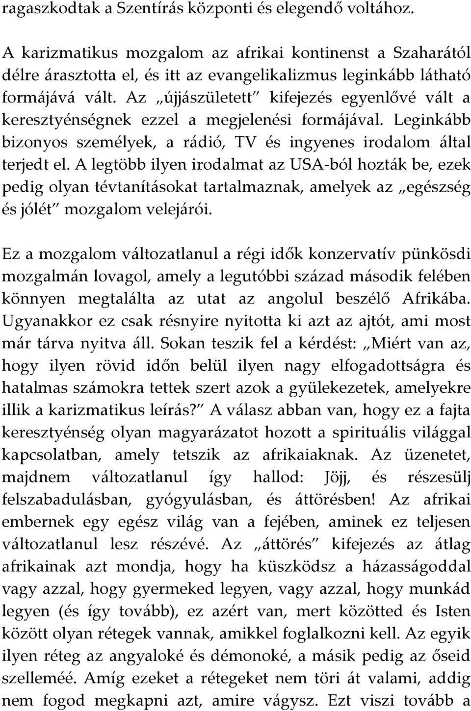 A legtöbb ilyen irodalmat az USA-ból hozták be, ezek pedig olyan tévtanításokat tartalmaznak, amelyek az egészség és jólét mozgalom velejárói.