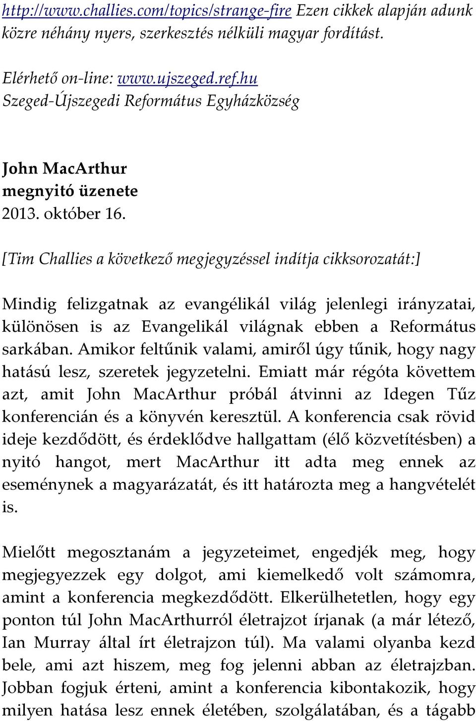 [Tim Challies a következő megjegyzéssel indítja cikksorozatát:] Mindig felizgatnak az evangélikál világ jelenlegi irányzatai, különösen is az Evangelikál világnak ebben a Református sarkában.