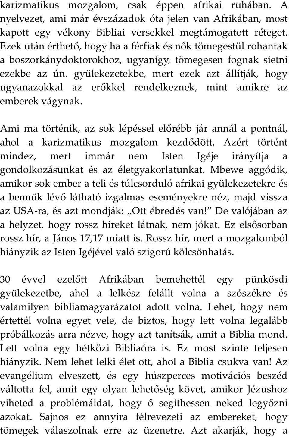 gyülekezetekbe, mert ezek azt állítják, hogy ugyanazokkal az erőkkel rendelkeznek, mint amikre az emberek vágynak.