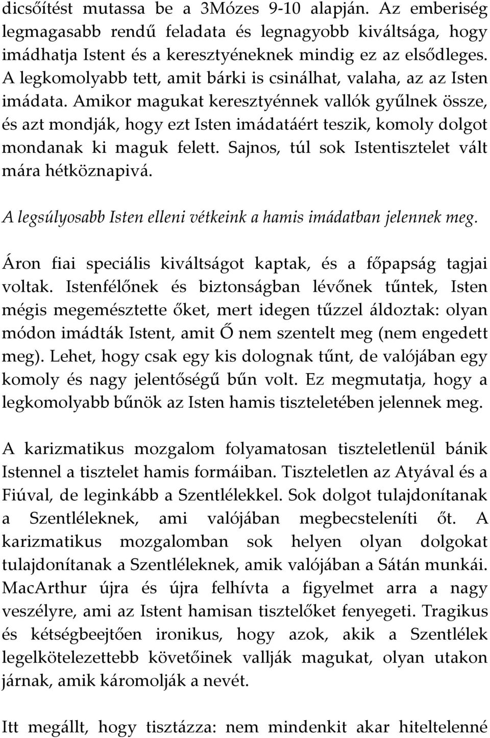 Amikor magukat keresztyénnek vallók gyűlnek össze, és azt mondják, hogy ezt Isten imádatáért teszik, komoly dolgot mondanak ki maguk felett. Sajnos, túl sok Istentisztelet vált mára hétköznapivá.