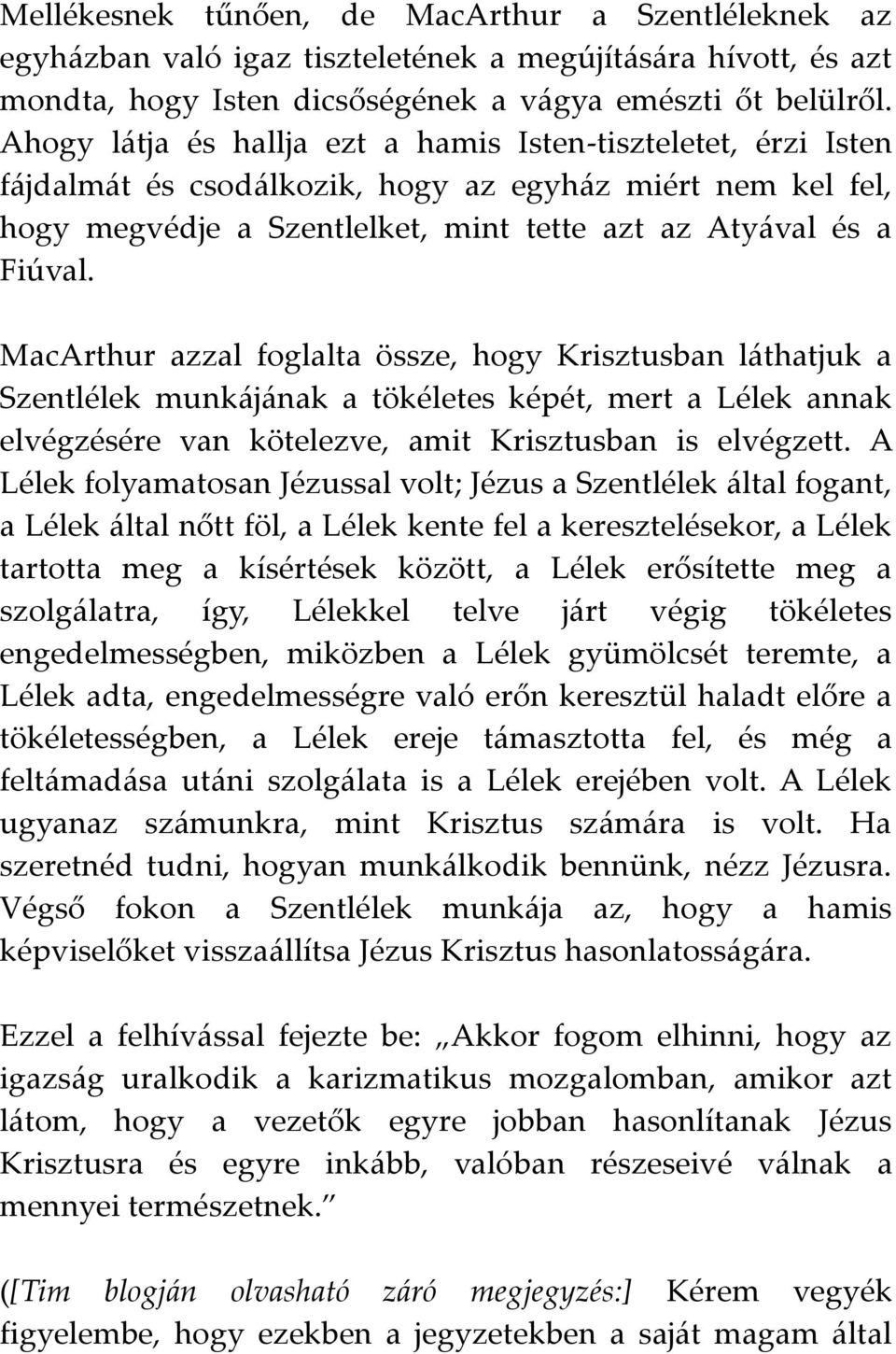 MacArthur azzal foglalta össze, hogy Krisztusban láthatjuk a Szentlélek munkájának a tökéletes képét, mert a Lélek annak elvégzésére van kötelezve, amit Krisztusban is elvégzett.