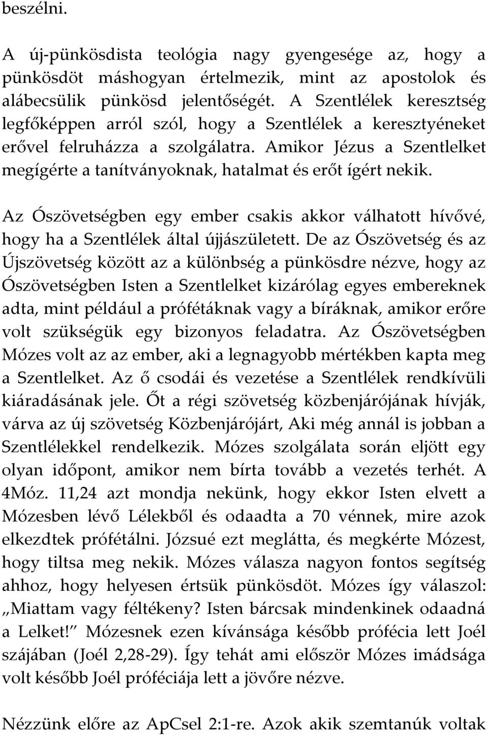 Az Ószövetségben egy ember csakis akkor válhatott hívővé, hogy ha a Szentlélek által újjászületett.