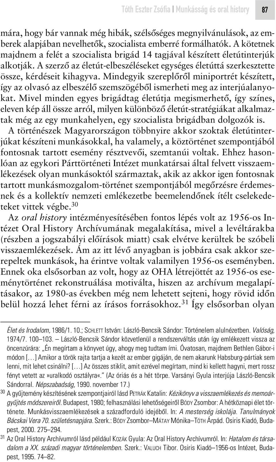 Mindegyik szereplôrôl miniportrét készített, így az olvasó az elbeszélô szemszögébôl ismerheti meg az interjúalanyokat.